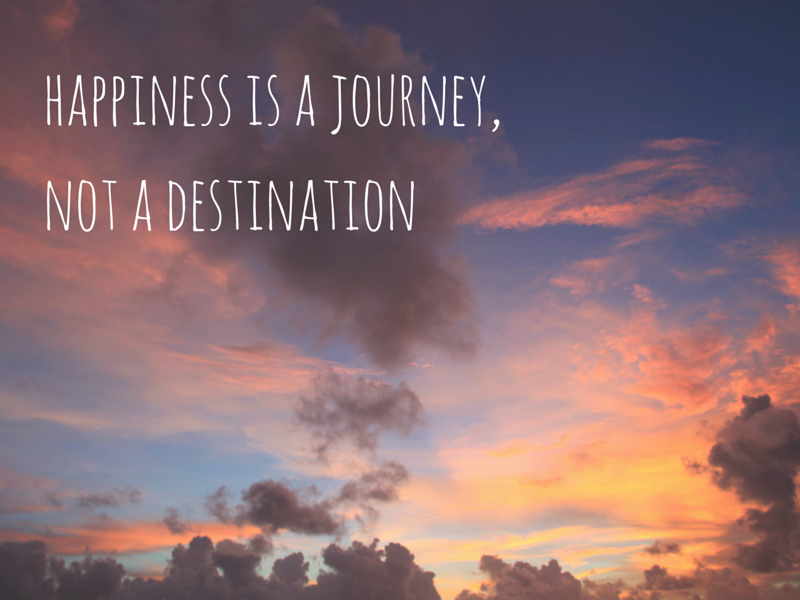 happiness is a journey,not a destination